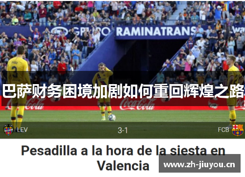 巴萨财务困境加剧如何重回辉煌之路