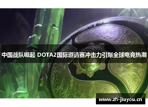 中国战队崛起 DOTA2国际邀请赛冲击力引爆全球电竞热潮 中国战队崛起 DOTA2国际邀请赛冲击力引爆全球电竞热潮