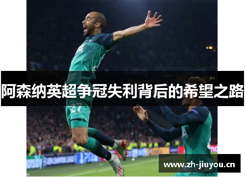 阿森纳英超争冠失利背后的希望之路 阿森纳英超争冠失利背后的希望之路