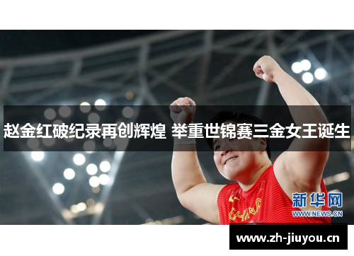 赵金红破纪录再创辉煌 举重世锦赛三金女王诞生 赵金红破纪录再创辉煌 举重世锦赛三金女王诞生