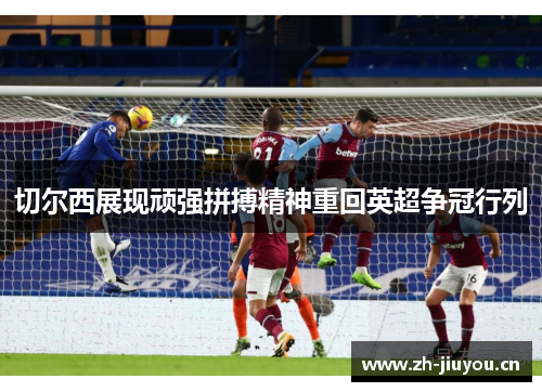 切尔西展现顽强拼搏精神重回英超争冠行列