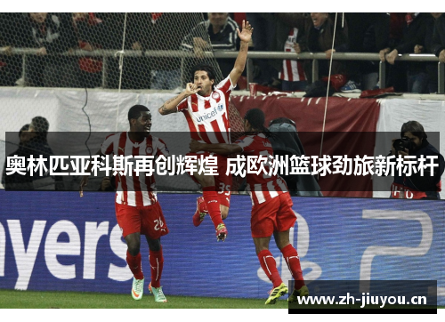 奥林匹亚科斯再创辉煌 成欧洲篮球劲旅新标杆