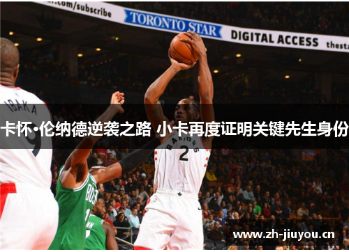 卡怀·伦纳德逆袭之路 小卡再度证明关键先生身份