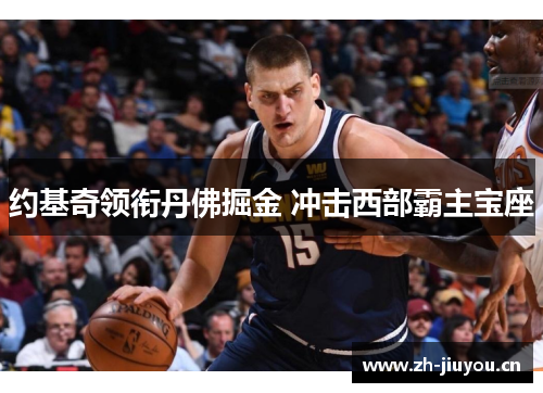 约基奇领衔丹佛掘金 冲击西部霸主宝座