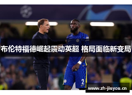 布伦特福德崛起震动英超 格局面临新变局