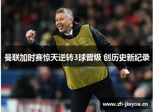 曼联加时赛惊天逆转3球晋级 创历史新纪录 曼联加时赛惊天逆转3球晋级 创历史新纪录