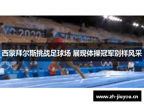 西蒙拜尔斯挑战足球场 展现体操冠军别样风采