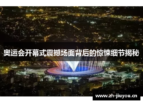 奥运会开幕式震撼场面背后的惊悚细节揭秘 奥运会开幕式震撼场面背后的惊悚细节揭秘