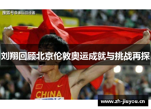 刘翔回顾北京伦敦奥运成就与挑战再探 刘翔回顾北京伦敦奥运成就与挑战再探