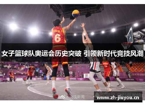 女子篮球队奥运会历史突破 引领新时代竞技风潮