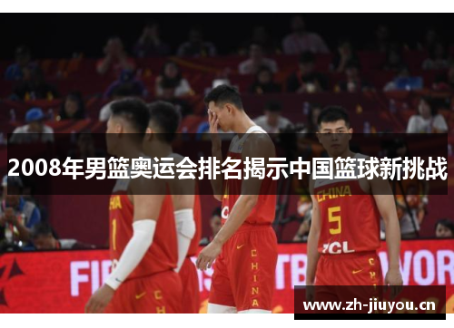 2008年男篮奥运会排名揭示中国篮球新挑战 2008年男篮奥运会排名揭示中国篮球新挑战