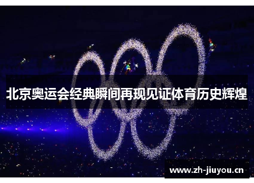 北京奥运会经典瞬间再现见证体育历史辉煌